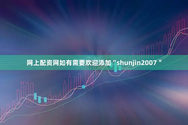 网上配资网如有需要欢迎添加“shunjin2007＂