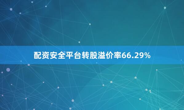 配资安全平台转股溢价率66.29%