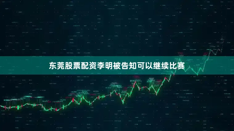 东莞股票配资李明被告知可以继续比赛